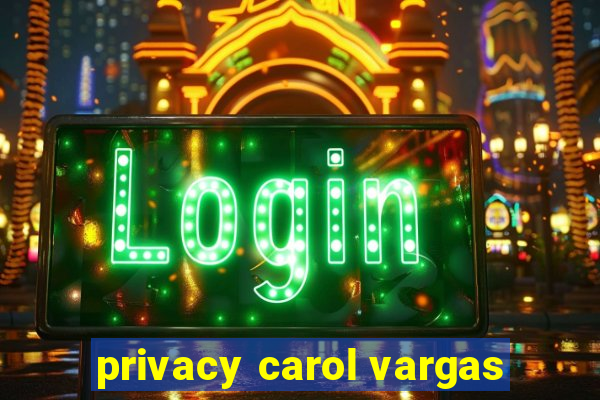 privacy carol vargas