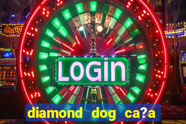 diamond dog ca?a níquel slot