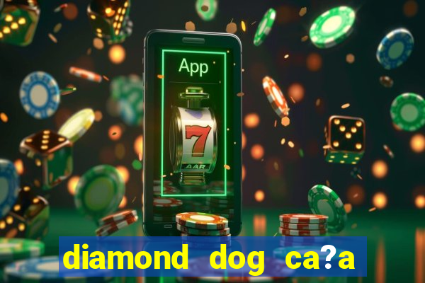 diamond dog ca?a níquel slot