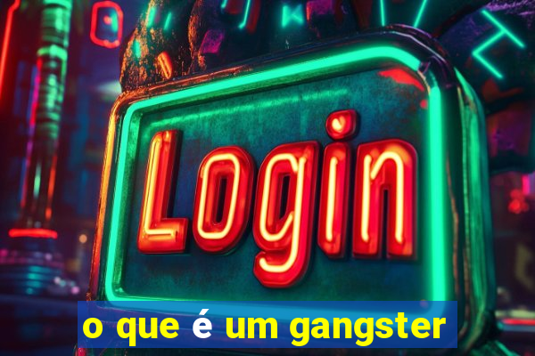 o que é um gangster