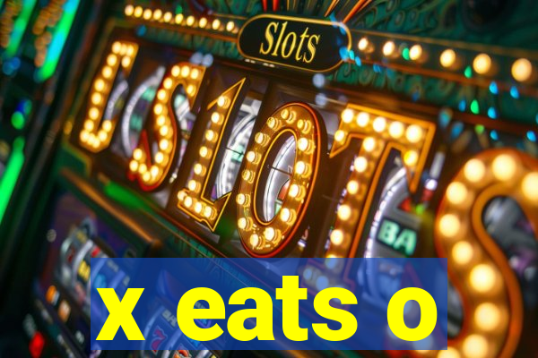 x eats o