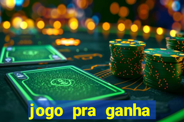 jogo pra ganha dinheiro de verdade