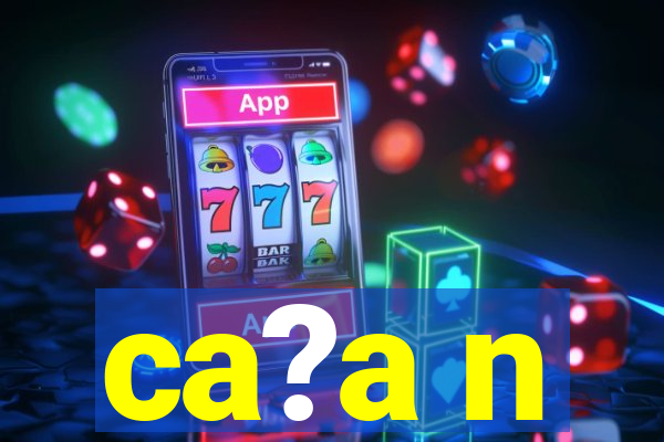 ca?a n