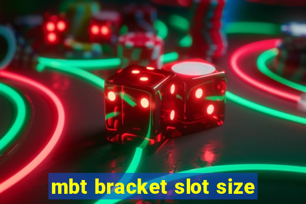 mbt bracket slot size