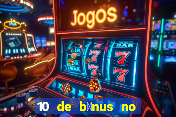 10 de b么nus no cadastro sem dep贸sito