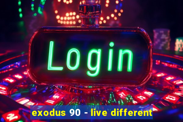 exodus 90 - live different