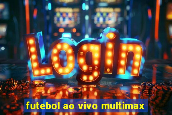 futebol ao vivo multimax