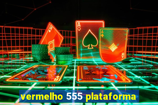 vermelho 555 plataforma