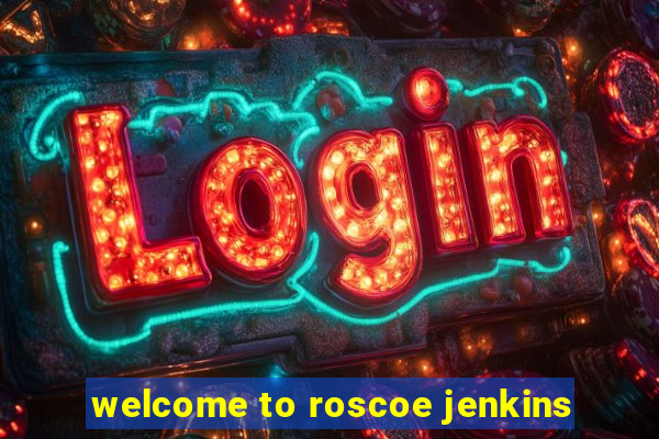 welcome to roscoe jenkins