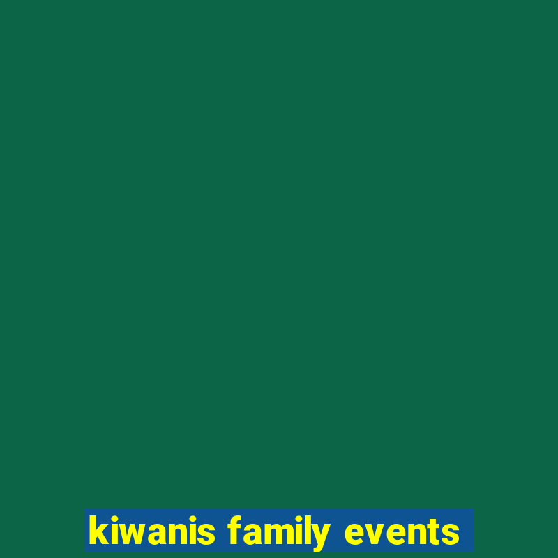 kiwanis family events