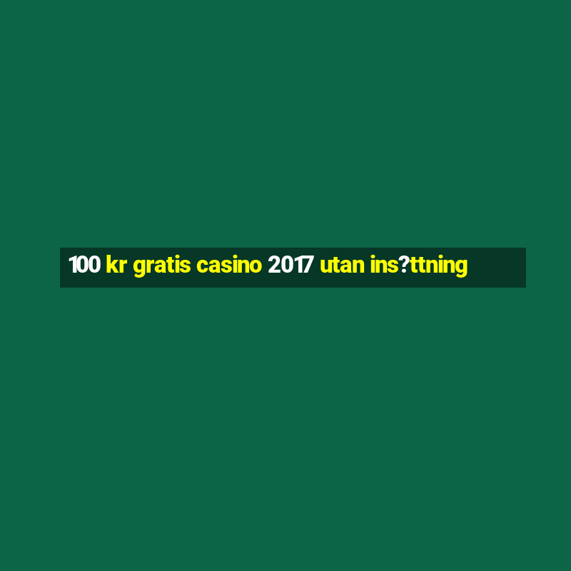 100 kr gratis casino 2017 utan ins?ttning