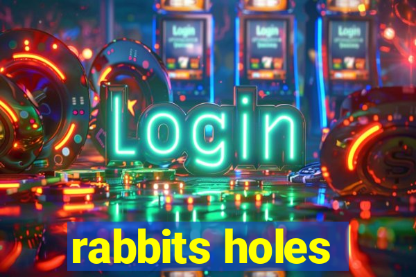 rabbits holes