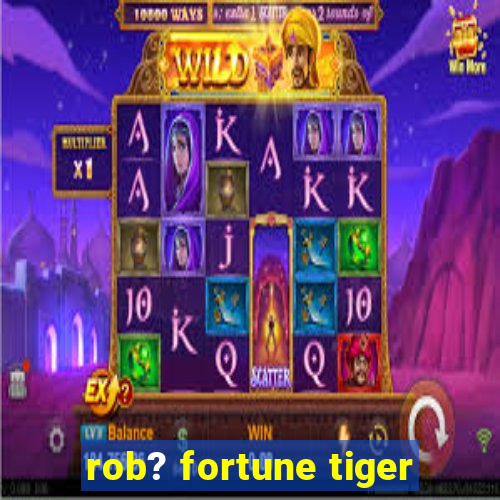 rob? fortune tiger