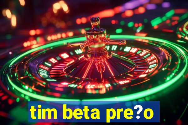 tim beta pre?o