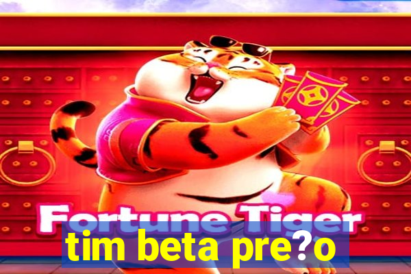 tim beta pre?o