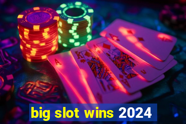 big slot wins 2024