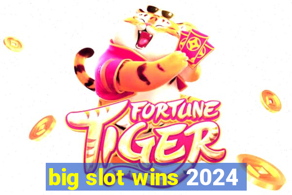 big slot wins 2024