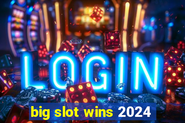 big slot wins 2024