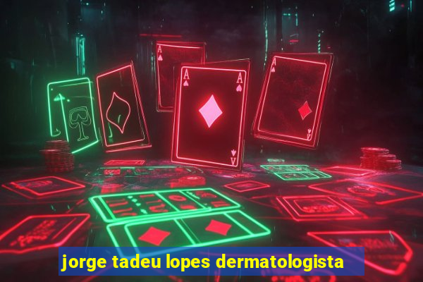 jorge tadeu lopes dermatologista