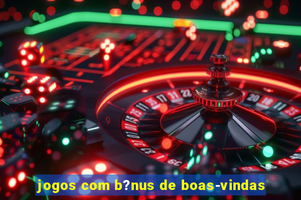 jogos com b?nus de boas-vindas