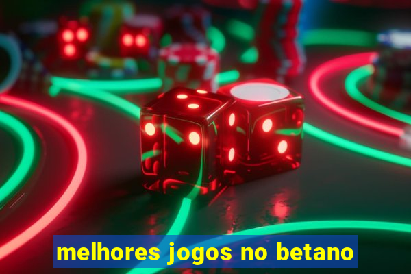 melhores jogos no betano