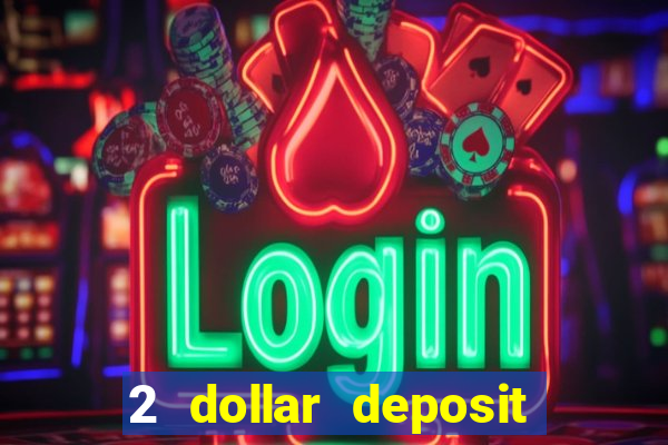 2 dollar deposit on casino