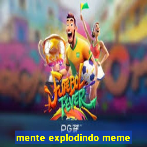 mente explodindo meme