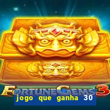 jogo que ganha 30 de bonus