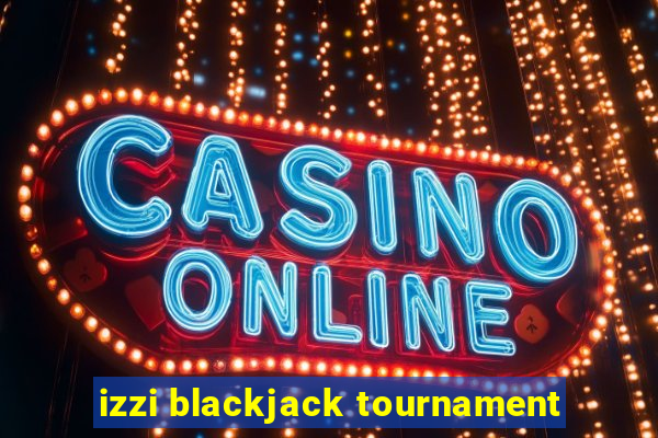 izzi blackjack tournament