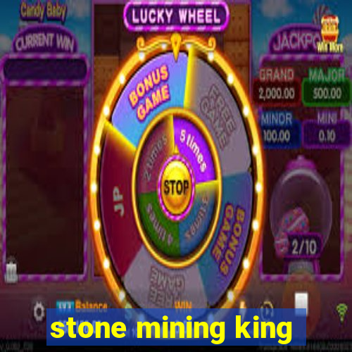 stone mining king