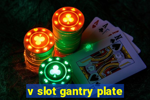 v slot gantry plate