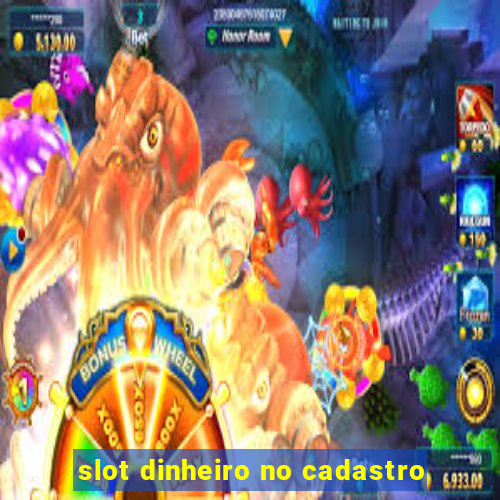 slot dinheiro no cadastro