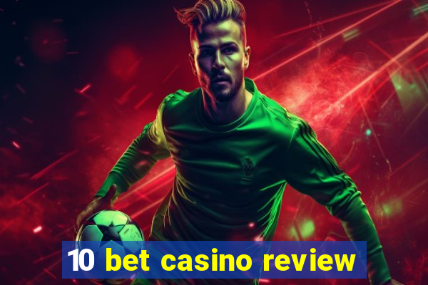 10 bet casino review