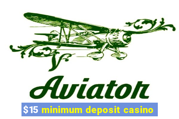 $15 minimum deposit casino