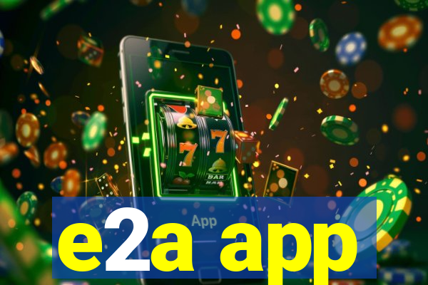 e2a app