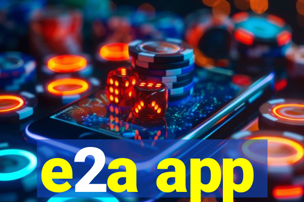 e2a app