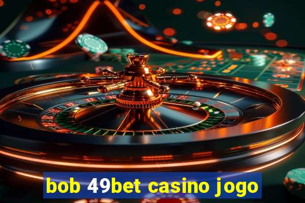 bob 49bet casino jogo