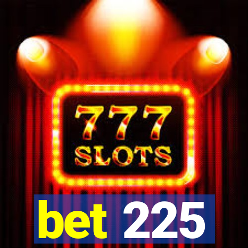 bet 225