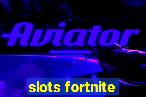 slots fortnite