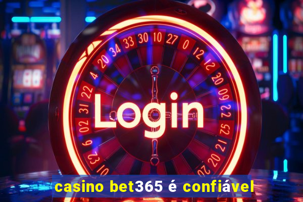 casino bet365 é confiável