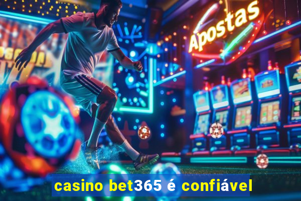 casino bet365 é confiável