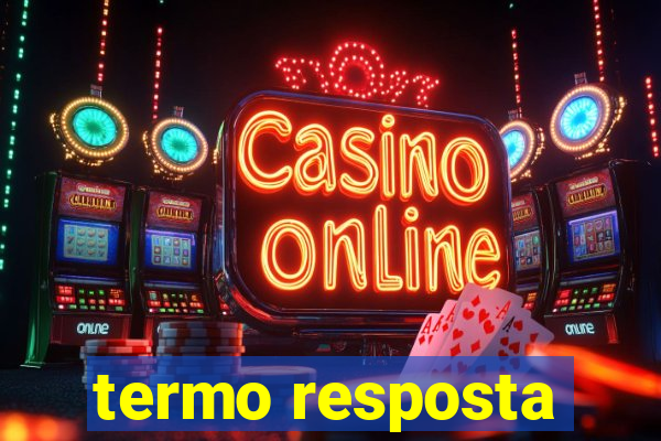 termo resposta