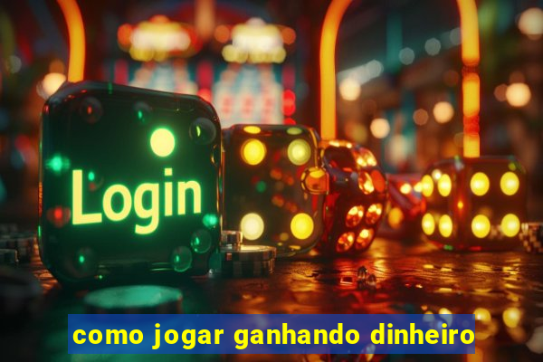 como jogar ganhando dinheiro