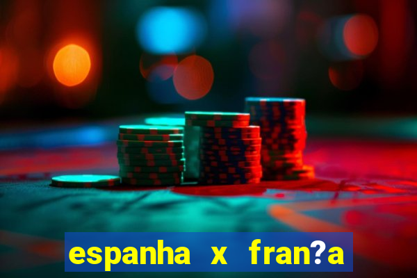 espanha x fran?a ao vivo online