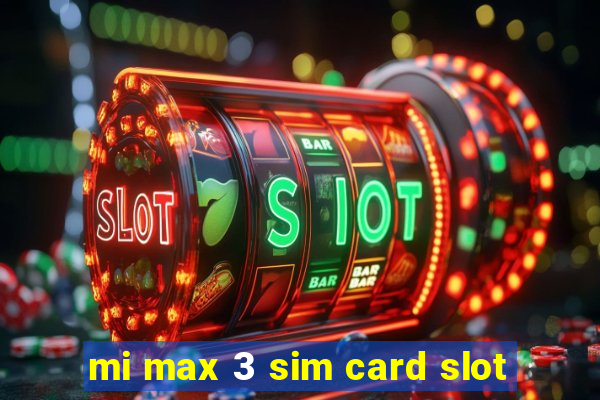 mi max 3 sim card slot