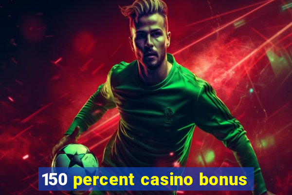 150 percent casino bonus