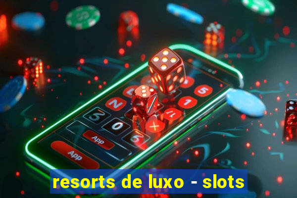 resorts de luxo - slots