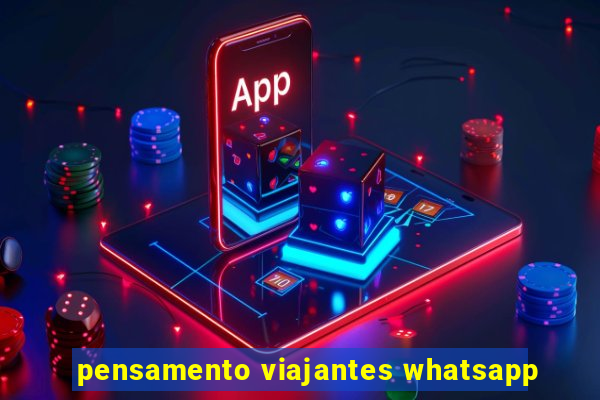 pensamento viajantes whatsapp