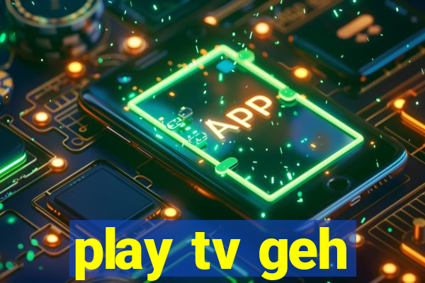 play tv geh