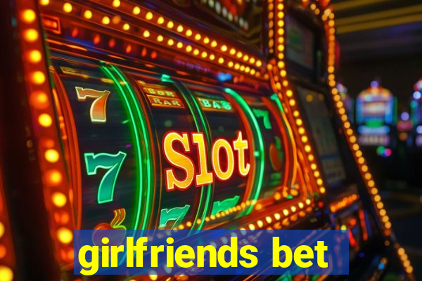 girlfriends bet